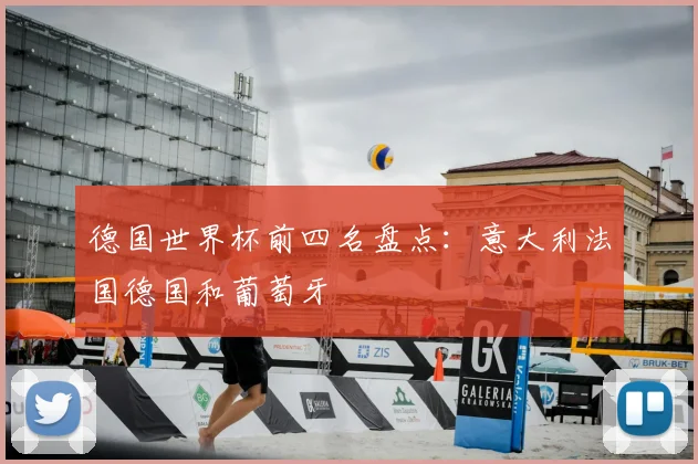 德国世界杯前四名盘点:意大利法国德国和葡萄牙