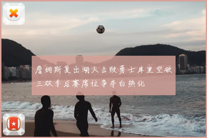 詹姆斯复出湖人击败勇士库里空砍三双季后赛席位争夺白热化