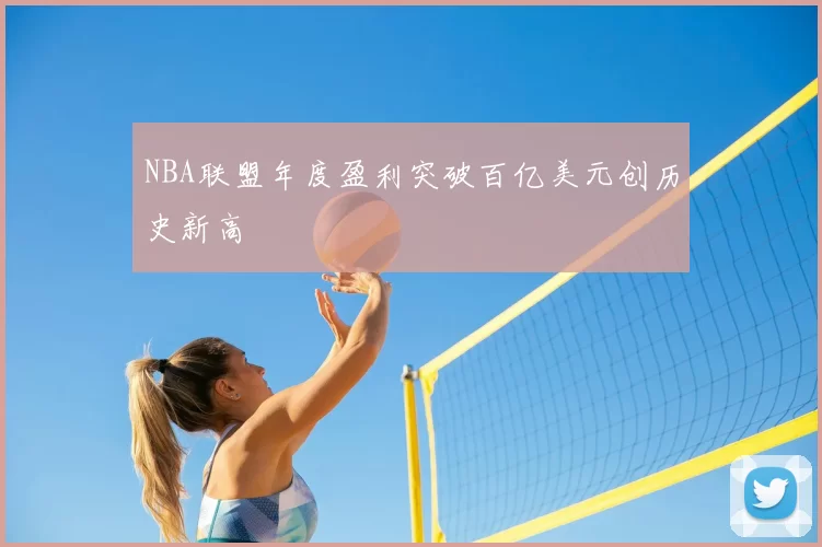 NBA联盟年度盈利突破百亿美元创历史新高