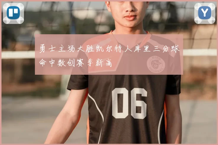 勇士主场大胜凯尔特人库里三分球命中数创赛季新高