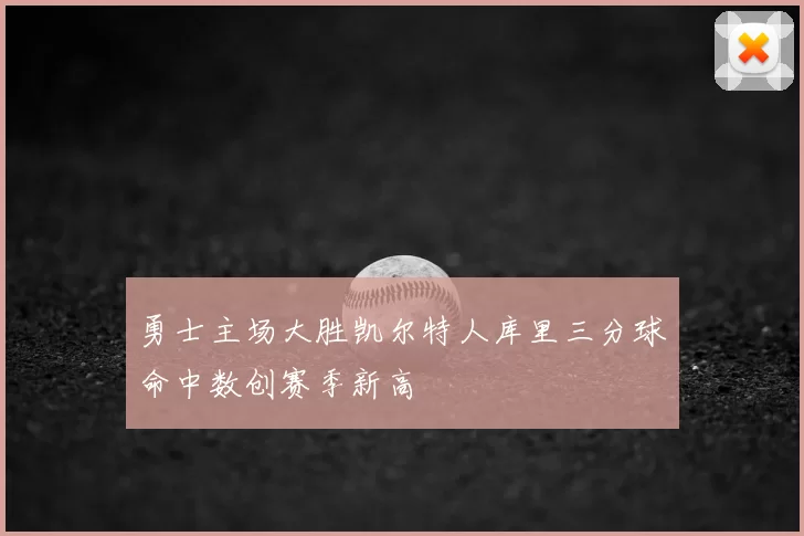 勇士主场大胜凯尔特人库里三分球命中数创赛季新高