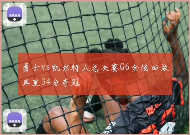 勇士vs凯尔特人总决赛G6全场回放库里34分夺冠