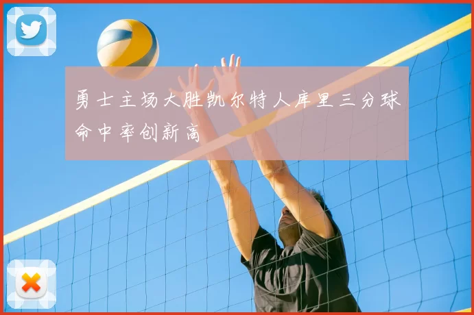 勇士主场大胜凯尔特人库里三分球命中率创新高